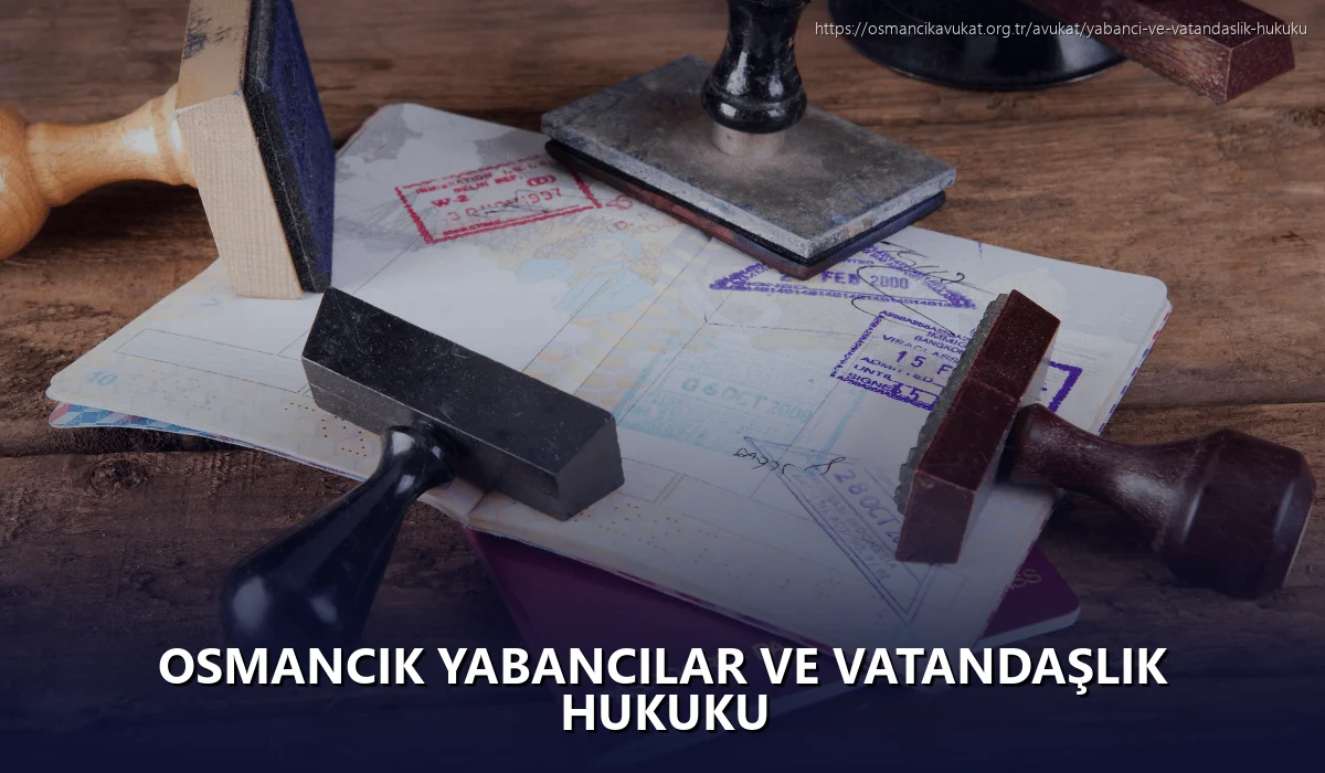 Osmancik Yabancılar ve Vatandaşlık Hukuku